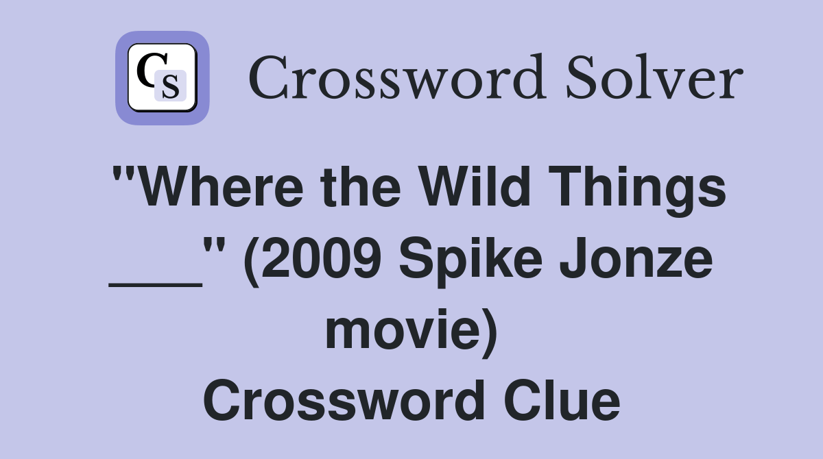 "Where the Wild Things ___" (2009 Spike Jonze movie) Crossword Clue